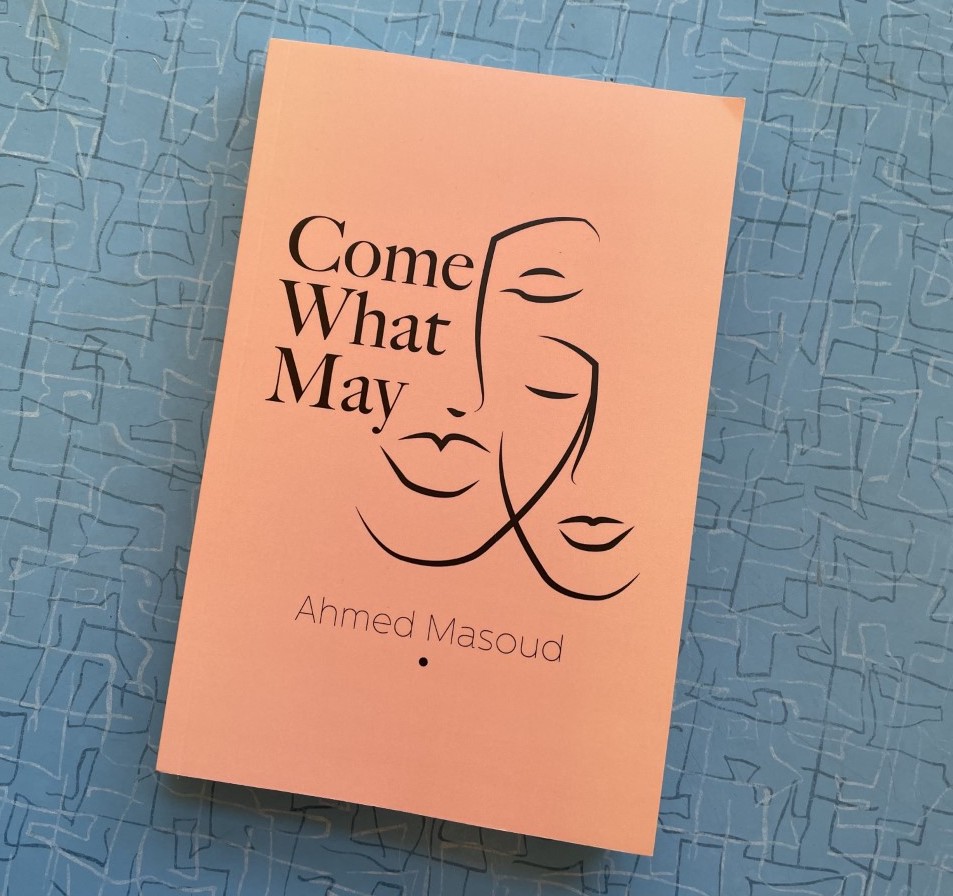 Front cover of Ahmed Masoud's novel, Come What May.